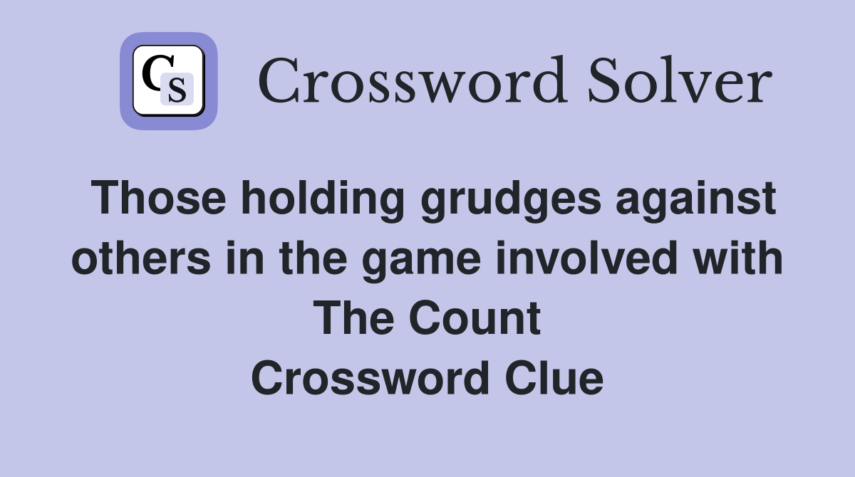 Those holding grudges against others in the game involved with The Count Crossword Clue