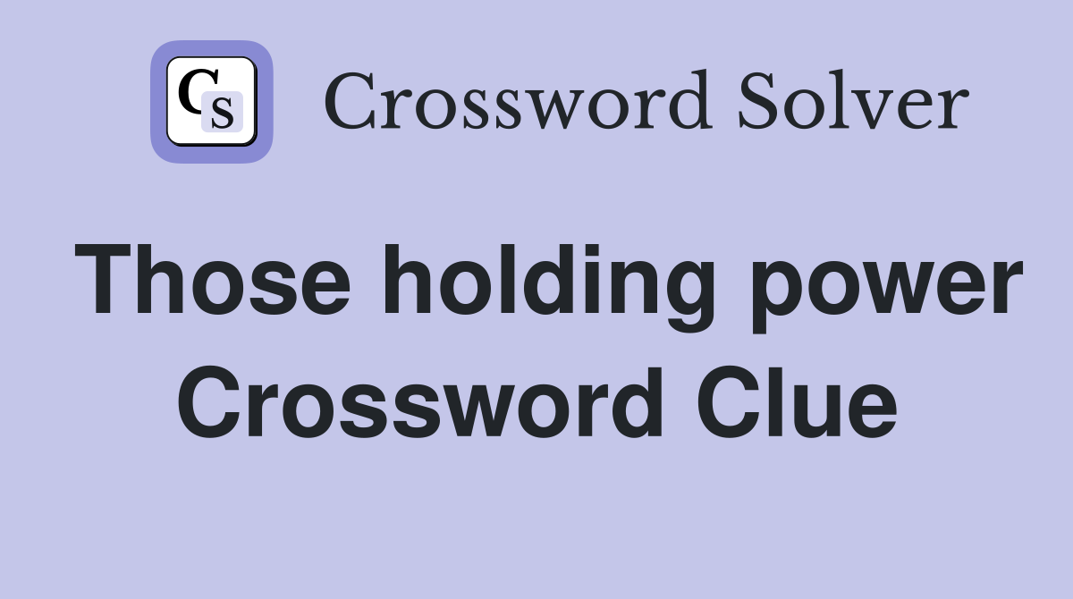 Those holding power Crossword Clue
