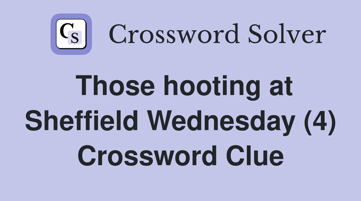 Those hooting at Sheffield Wednesday (4) Crossword Clue