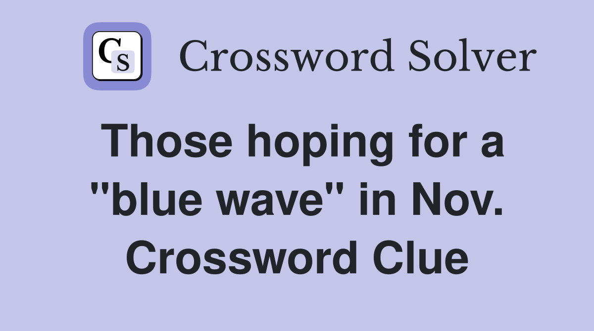 Those hoping for a "blue wave" in Nov. Crossword Clue