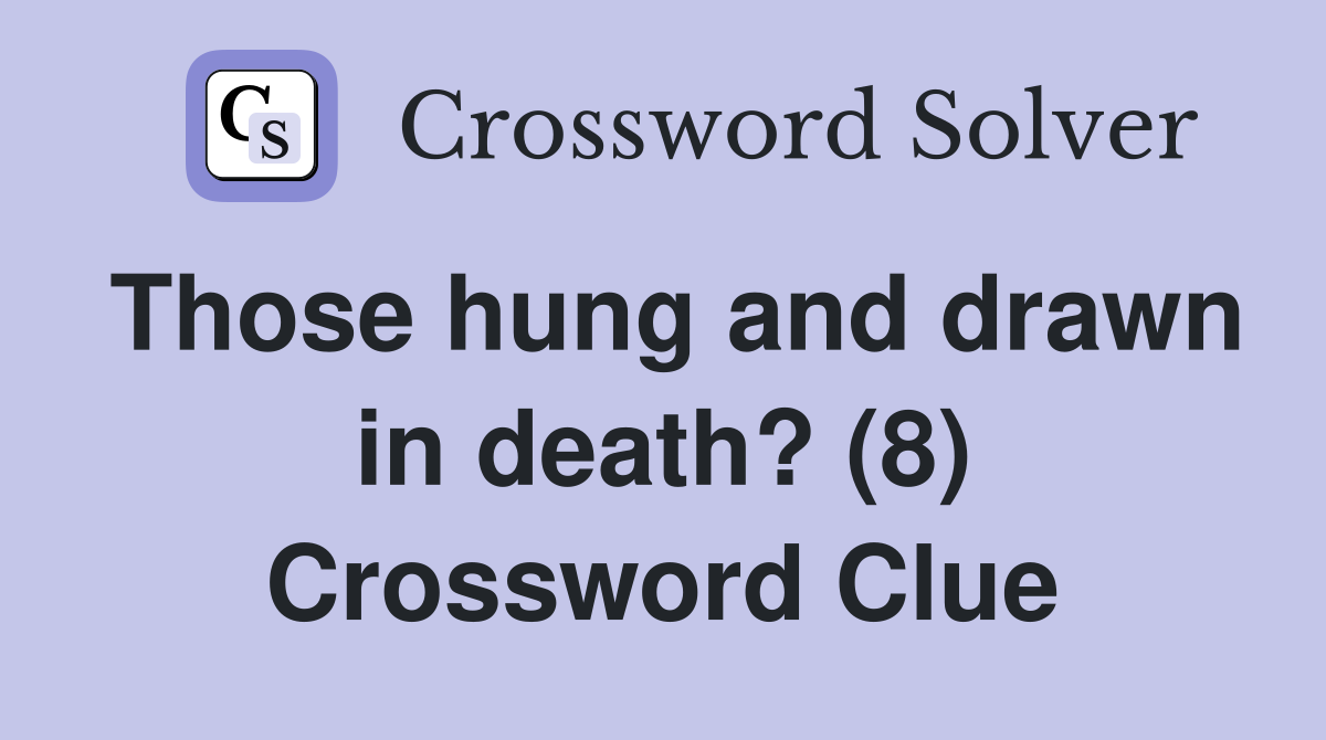 Those hung and drawn in death? (8) Crossword Clue