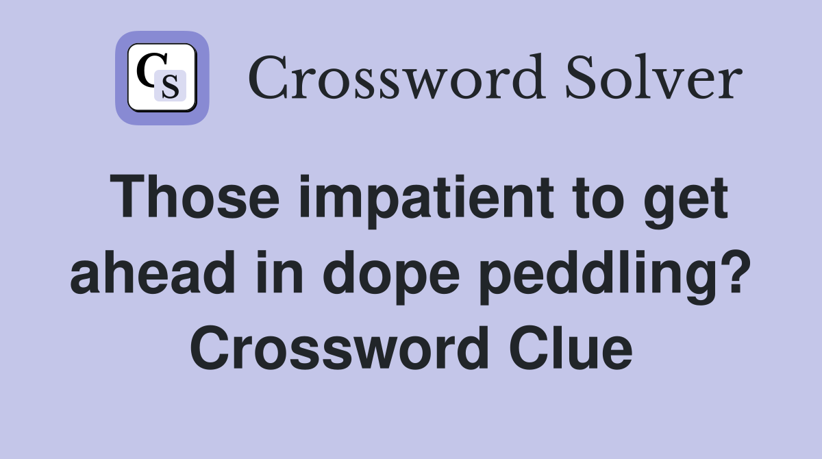 Those impatient to get ahead in dope peddling? Crossword Clue