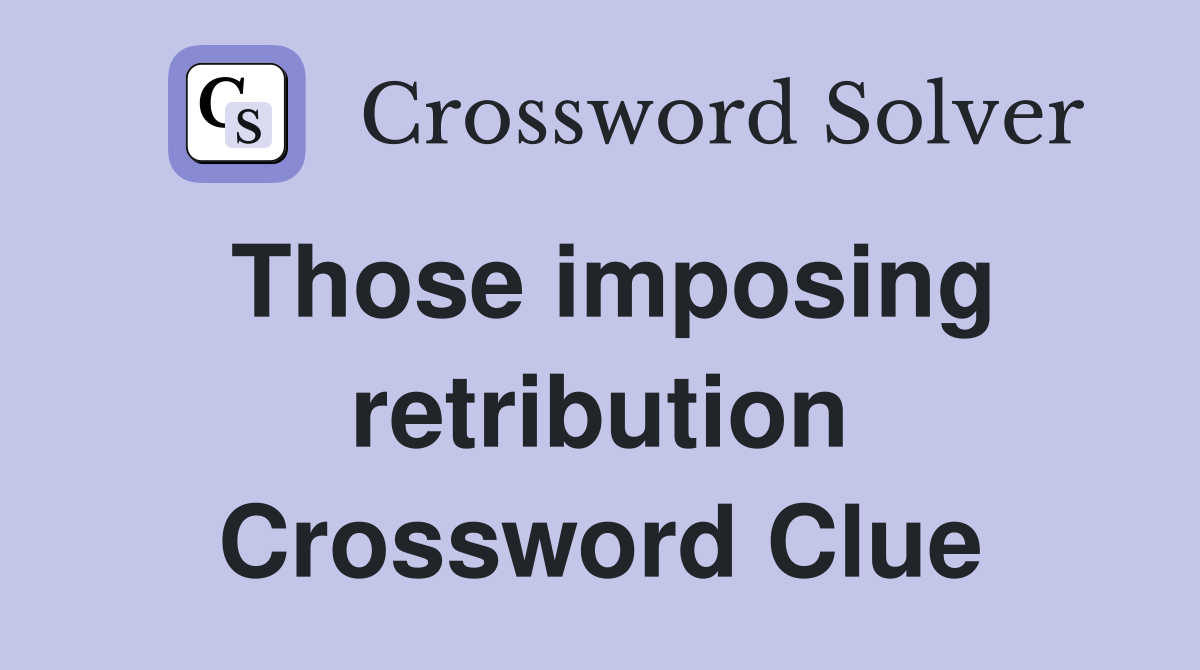 Those imposing retribution Crossword Clue