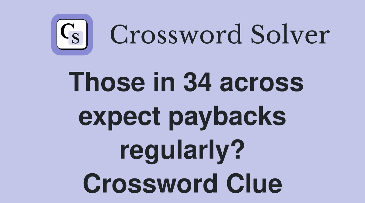Those in 34 across expect paybacks regularly? Crossword Clue