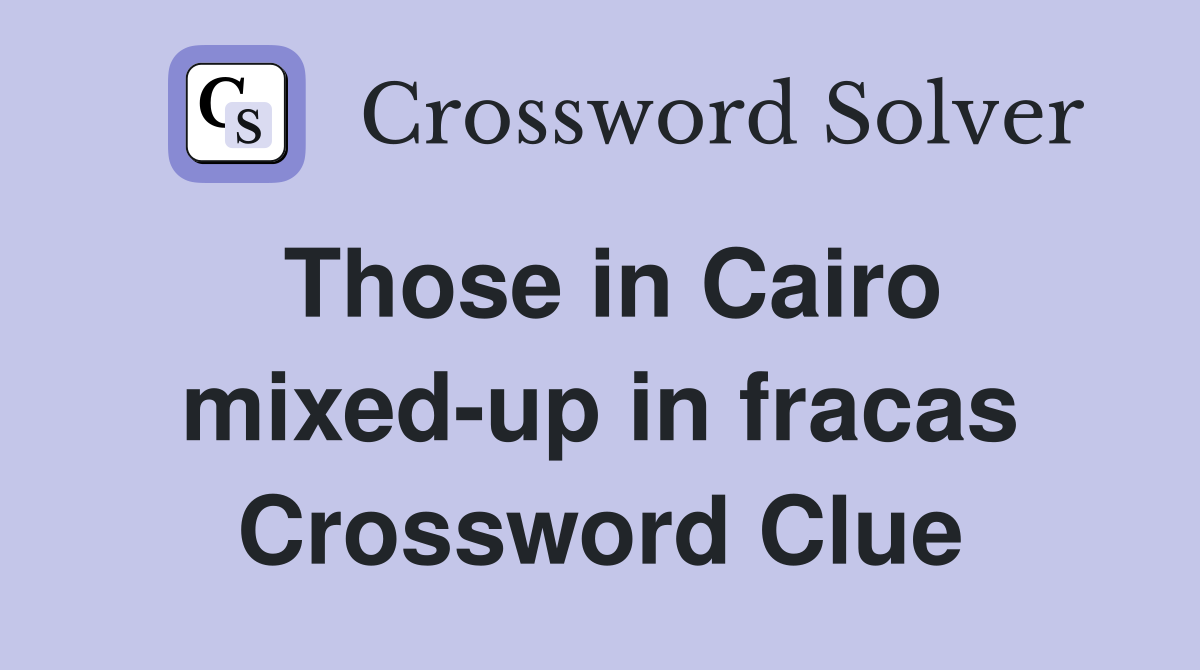 Those in Cairo mixed-up in fracas Crossword Clue