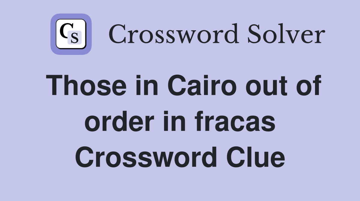 Those in Cairo out of order in fracas Crossword Clue