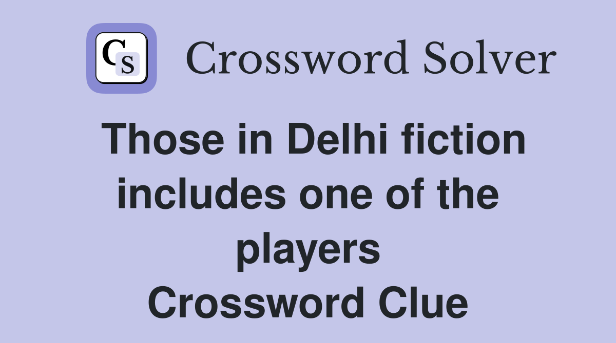 Those in Delhi fiction includes one of the players Crossword Clue