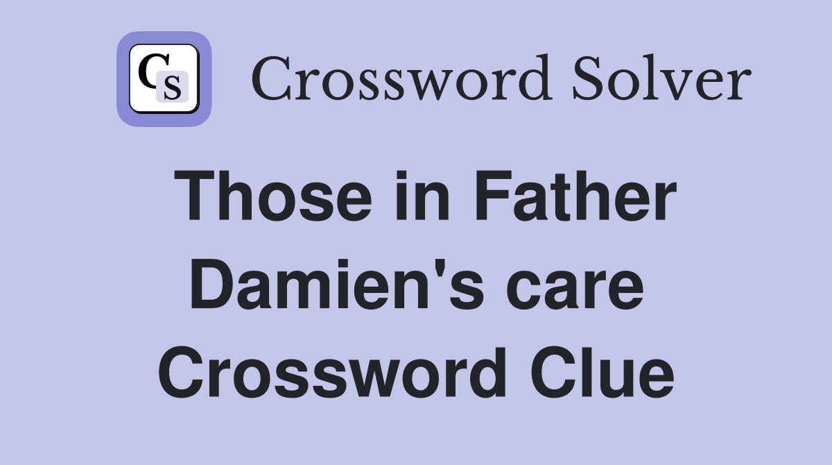 Those in Father Damien's care Crossword Clue