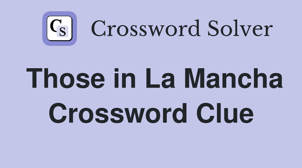 Those in La Mancha Crossword Clue