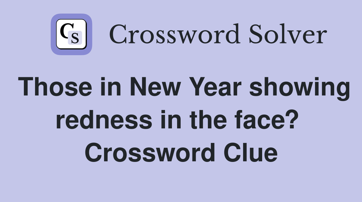 Those in New Year showing redness in the face?  Crossword Clue