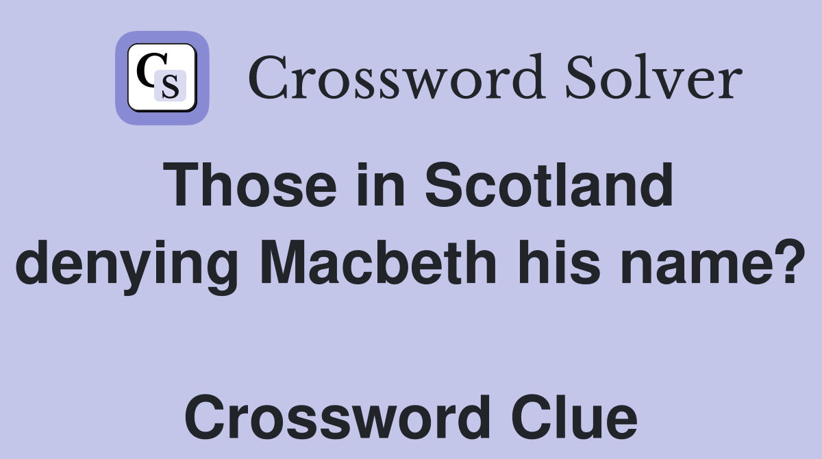 Those in Scotland denying Macbeth his name?  Crossword Clue