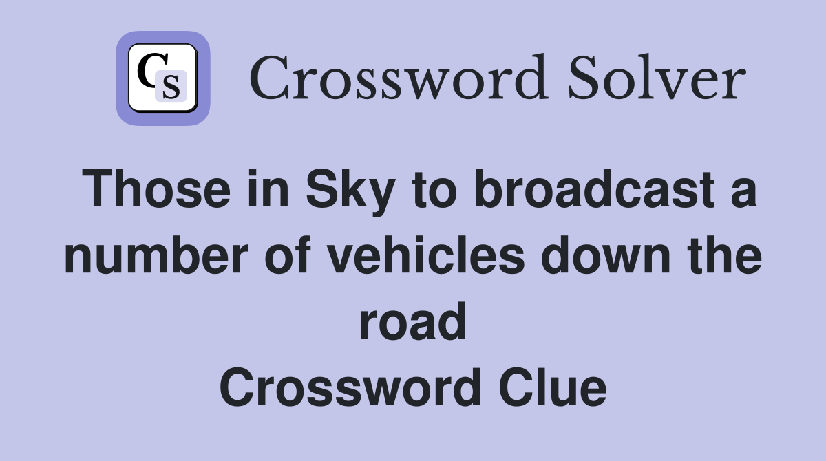 Those in Sky to broadcast a number of vehicles down the road Crossword Clue
