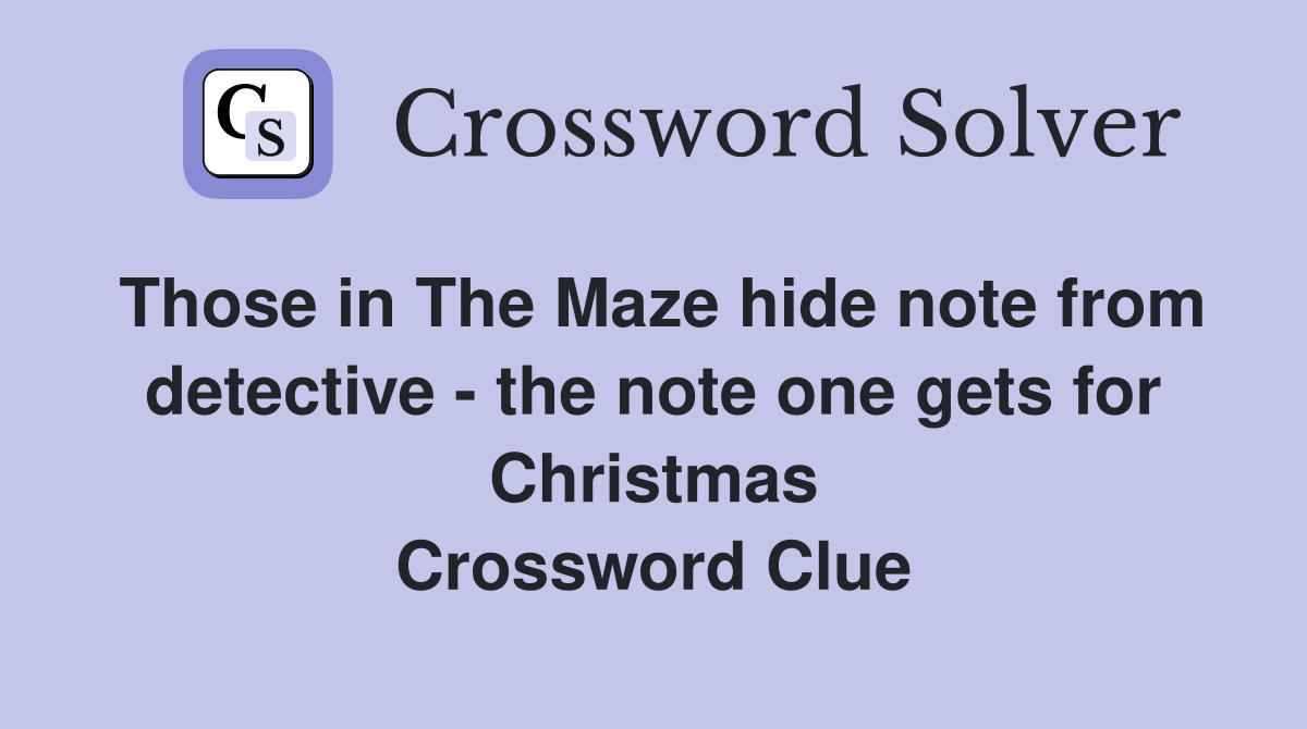 Those in The Maze hide note from detective - the note one gets for Christmas Crossword Clue