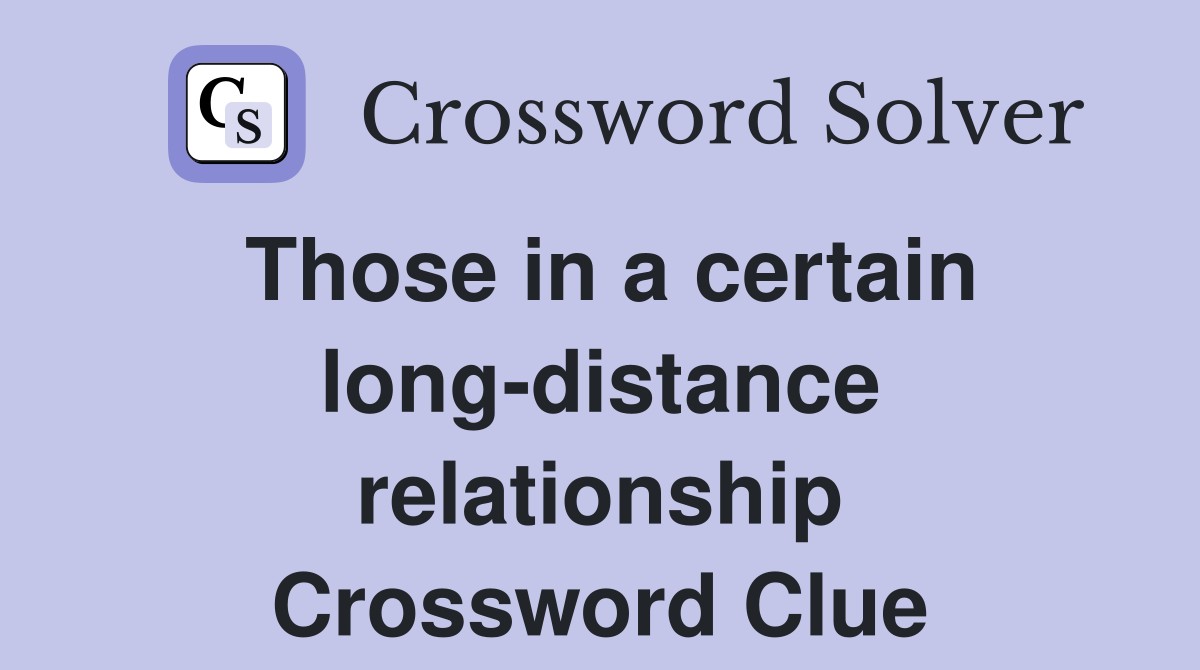 Those in a certain long-distance relationship Crossword Clue
