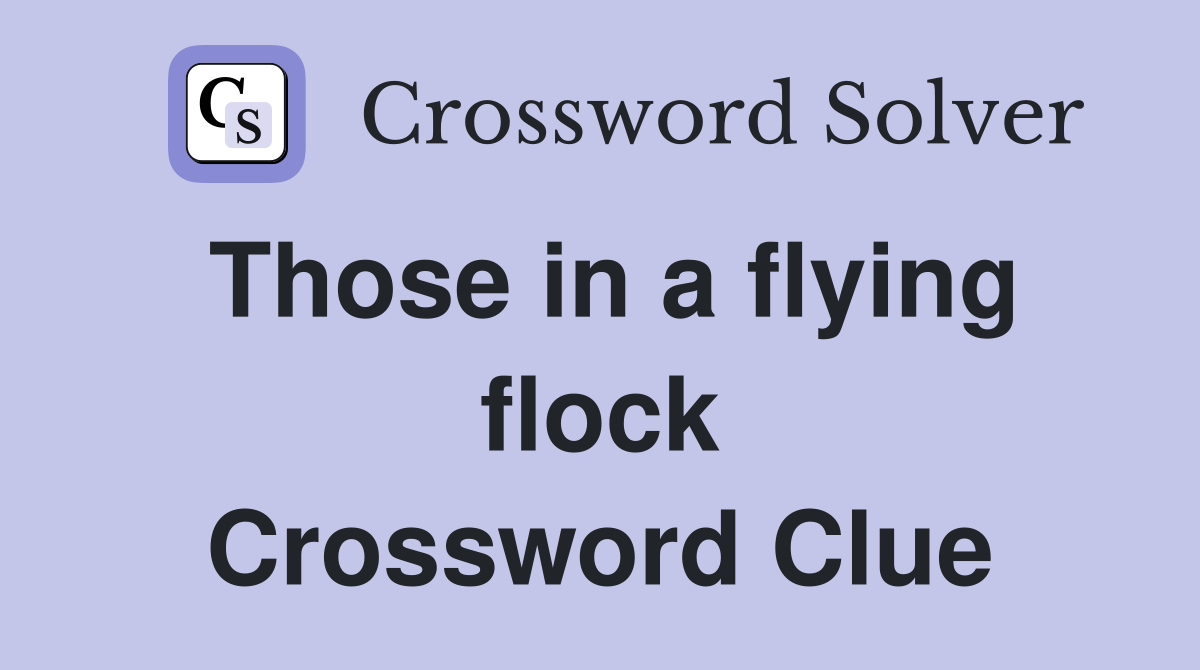 Those in a flying flock Crossword Clue