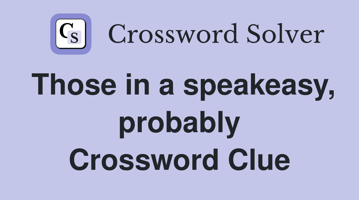 Those in a speakeasy, probably Crossword Clue