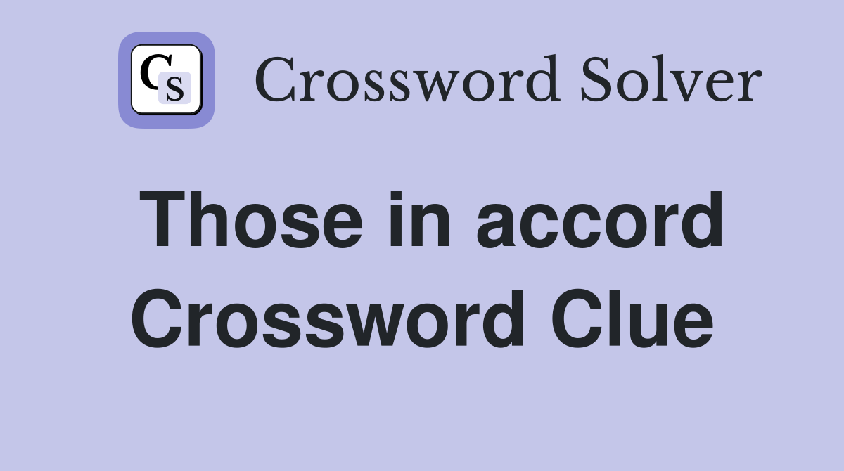 Those in accord Crossword Clue