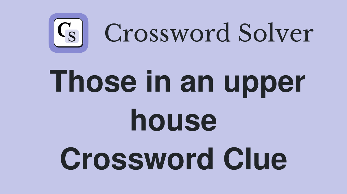 Those in an upper house Crossword Clue