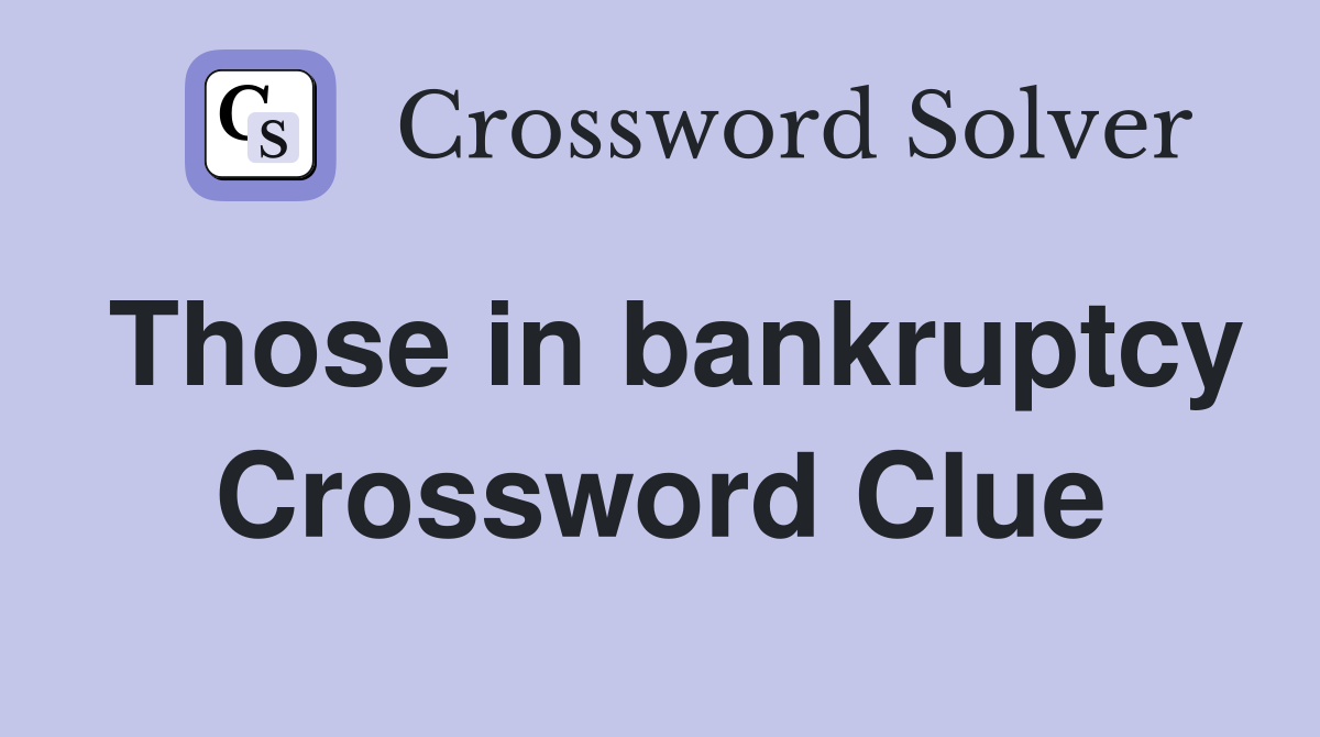 Those in bankruptcy Crossword Clue