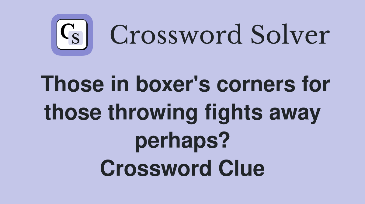 Those in boxer's corners for those throwing fights away perhaps? Crossword Clue