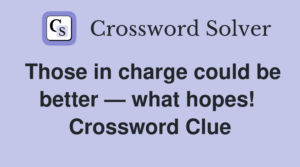 Those in charge could be better — what hopes!  Crossword Clue
