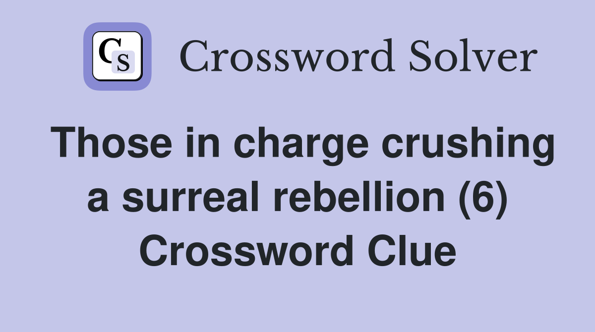Those in charge crushing a surreal rebellion (6) Crossword Clue