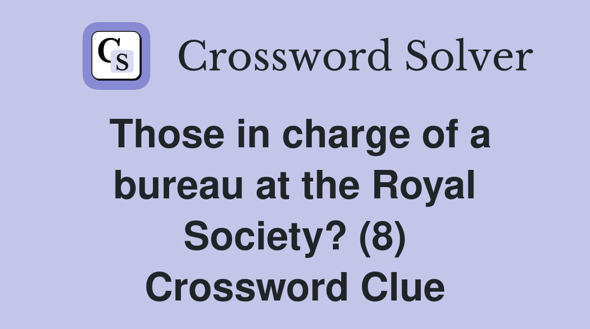 Those in charge of a bureau at the Royal Society? (8) Crossword Clue
