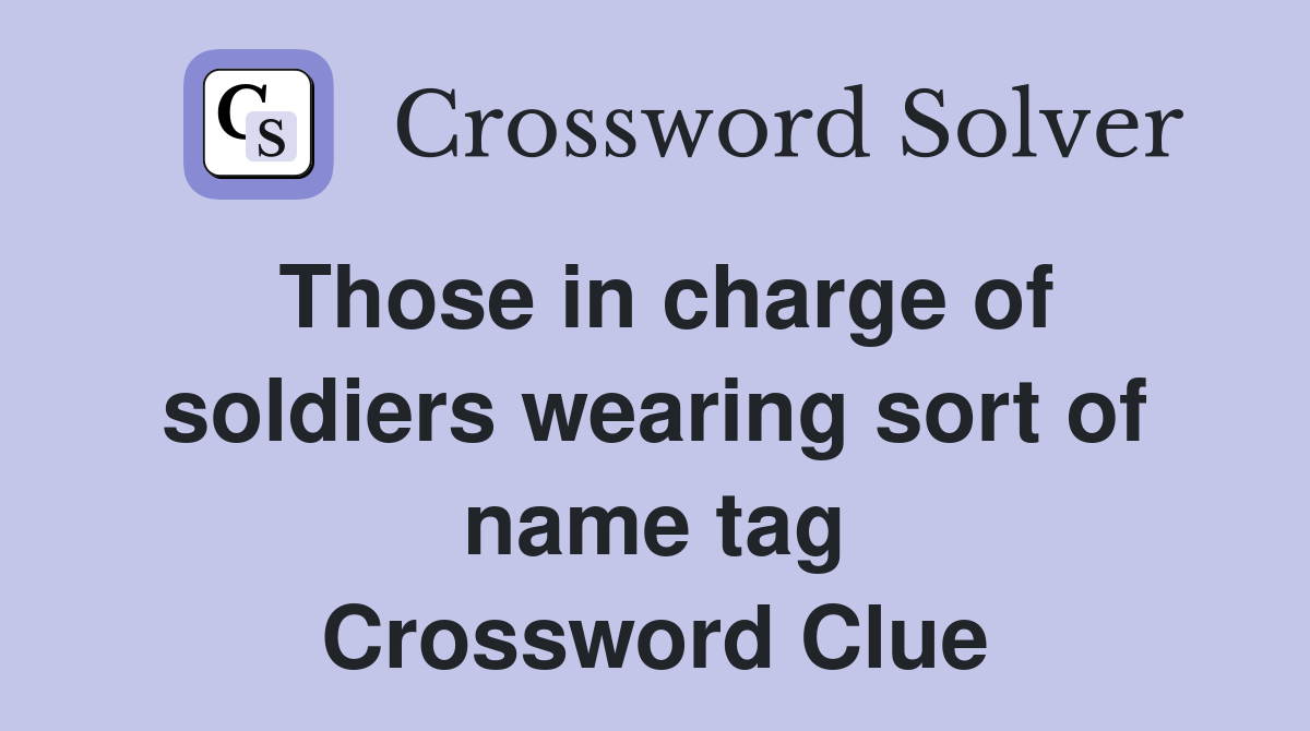 Those in charge of soldiers wearing sort of name tag Crossword Clue