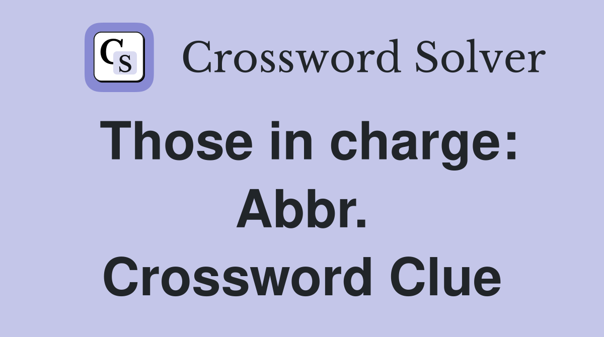 Those in charge: Abbr. Crossword Clue