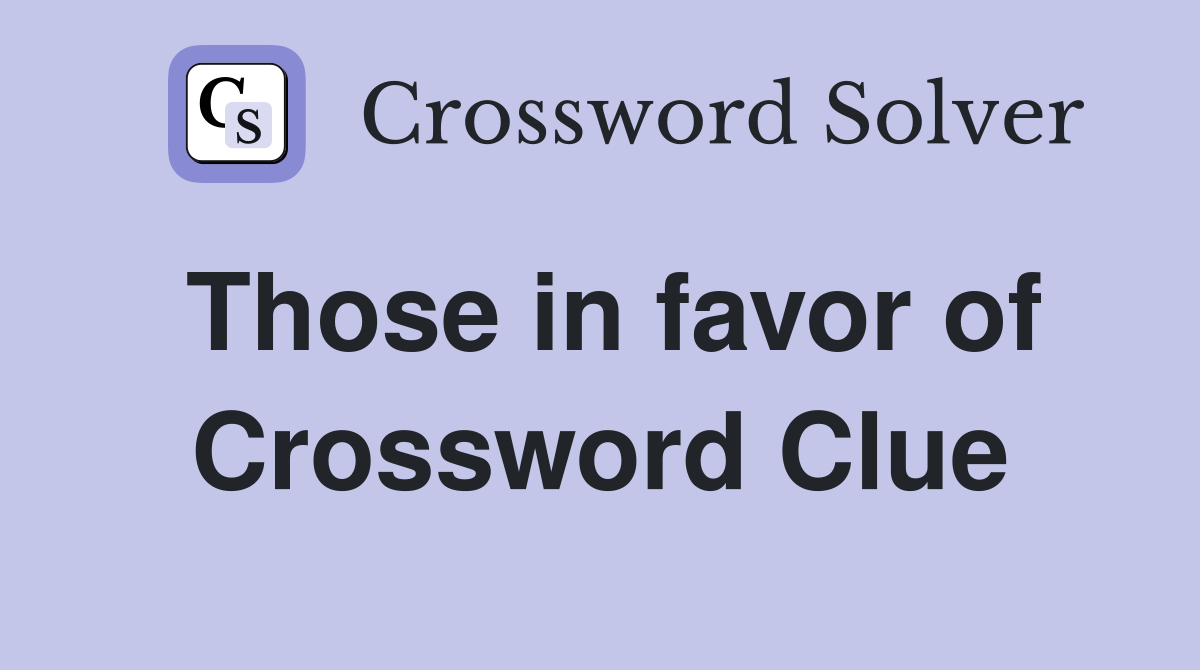 Those in favor of Crossword Clue