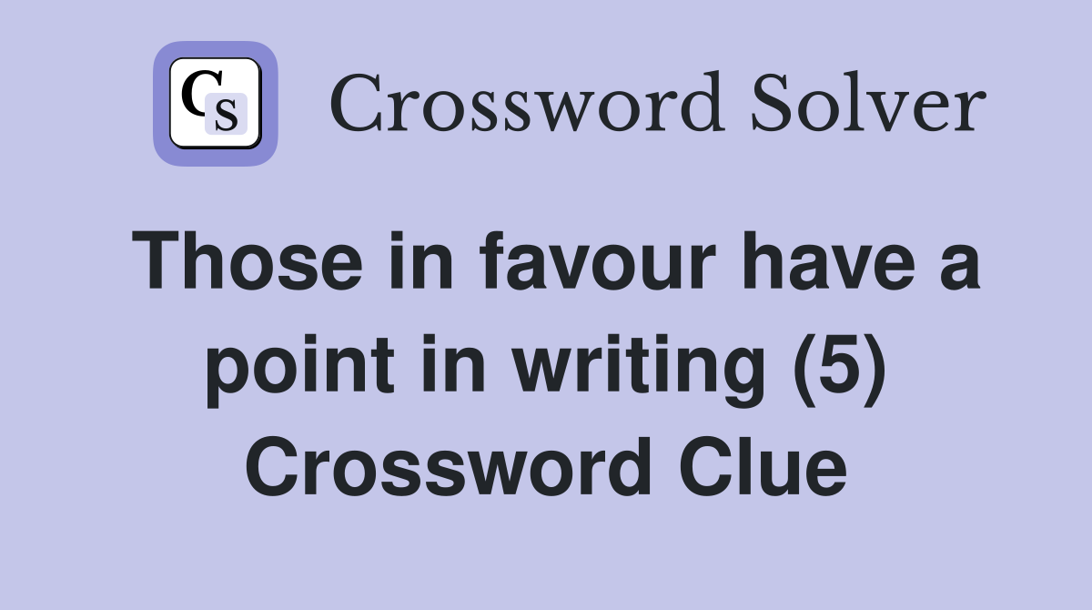 Those in favour have a point in writing (5) Crossword Clue