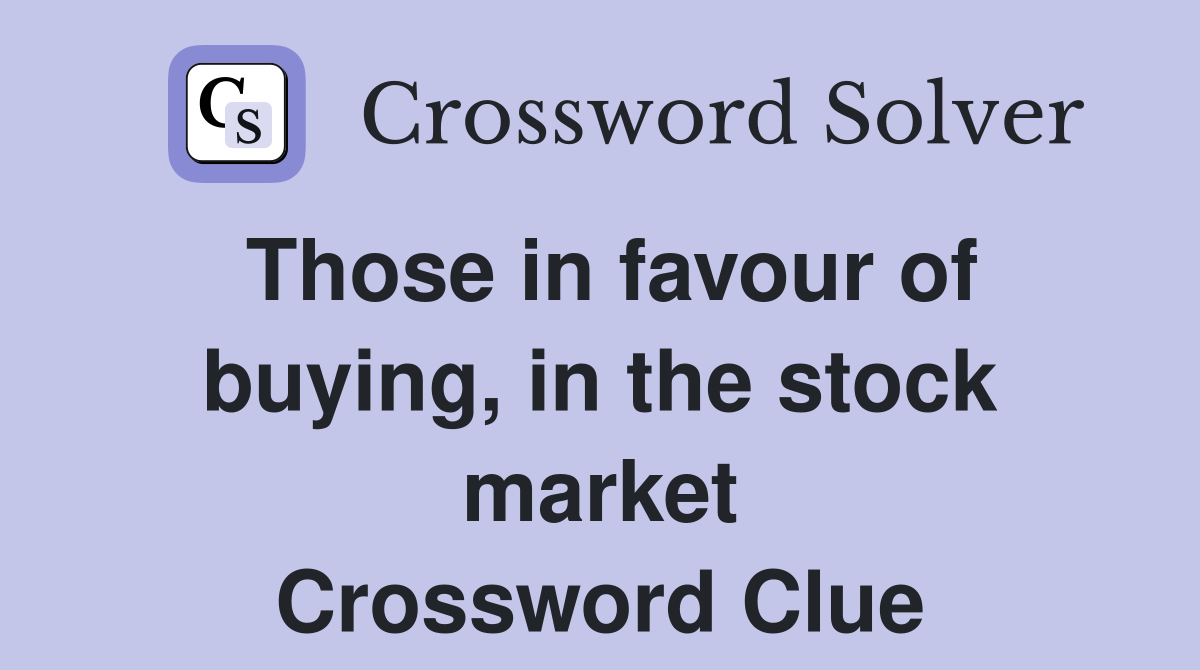Those in favour of buying, in the stock market Crossword Clue