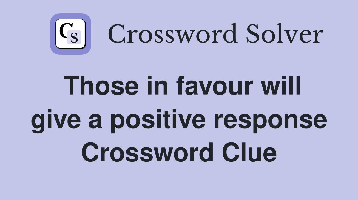 Those in favour will give a positive response Crossword Clue