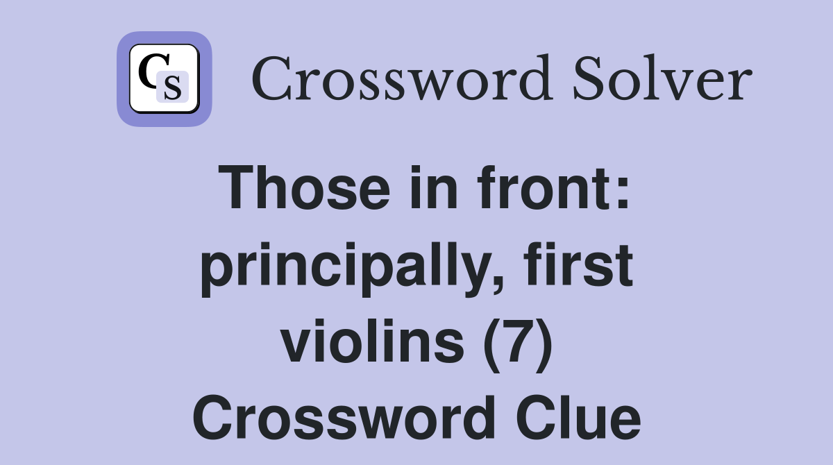 Those in front: principally, first violins (7) Crossword Clue