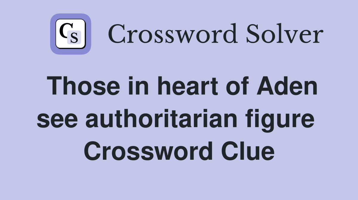Those in heart of Aden see authoritarian figure  Crossword Clue