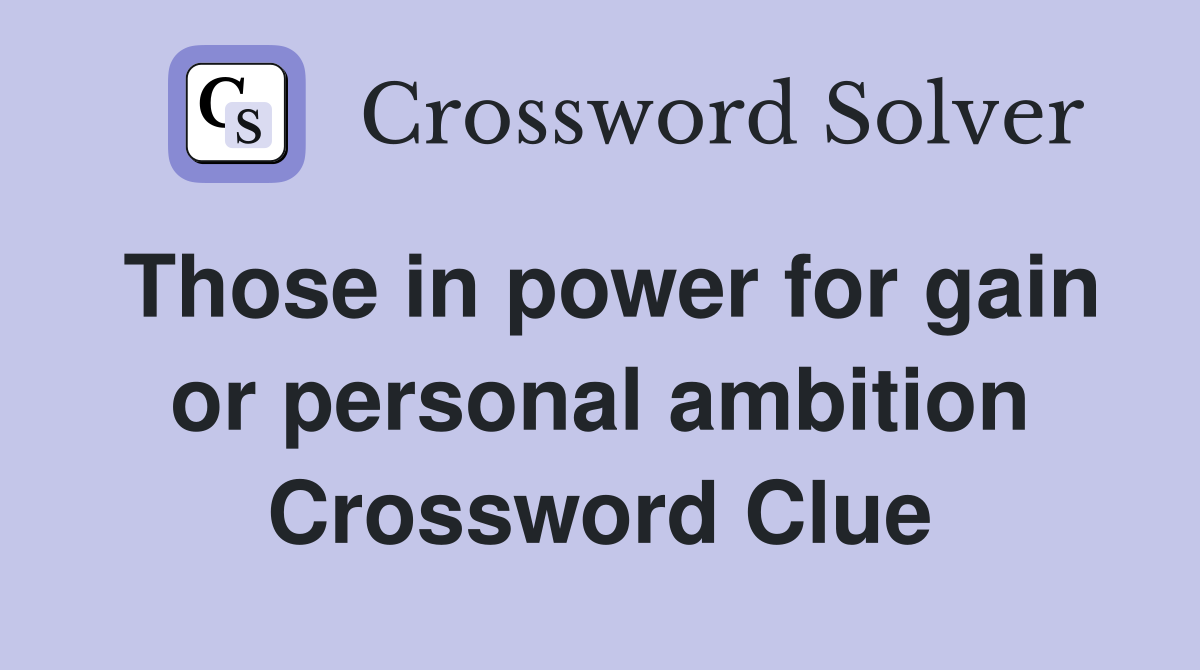 Those in power for gain or personal ambition Crossword Clue