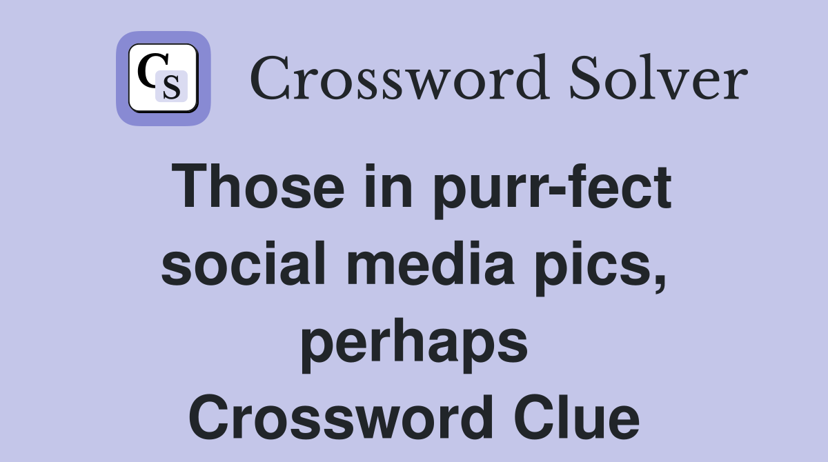 Those in purr-fect social media pics, perhaps Crossword Clue