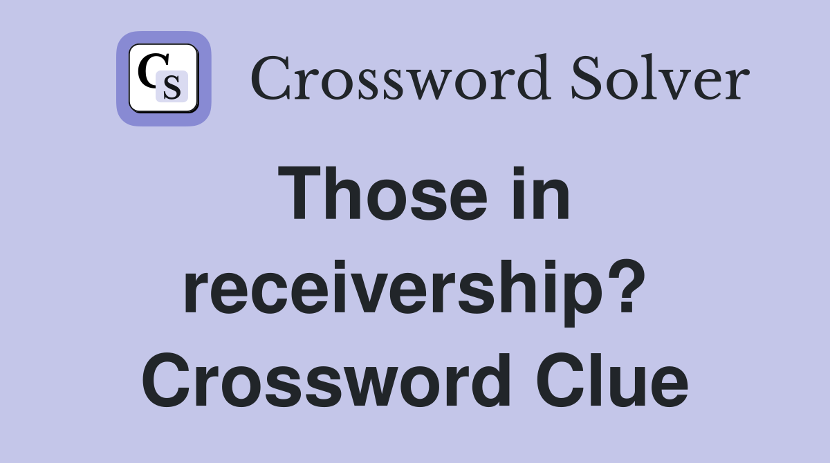 Those in receivership? Crossword Clue