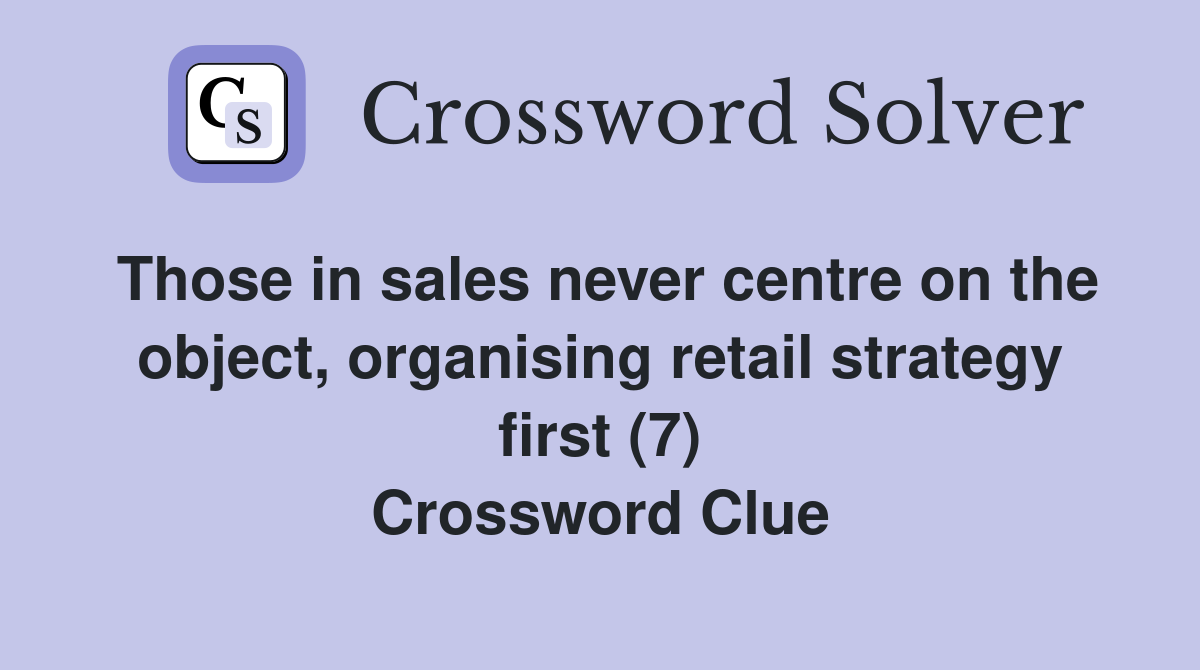 Those in sales never centre on the object, organising retail strategy first (7) Crossword Clue