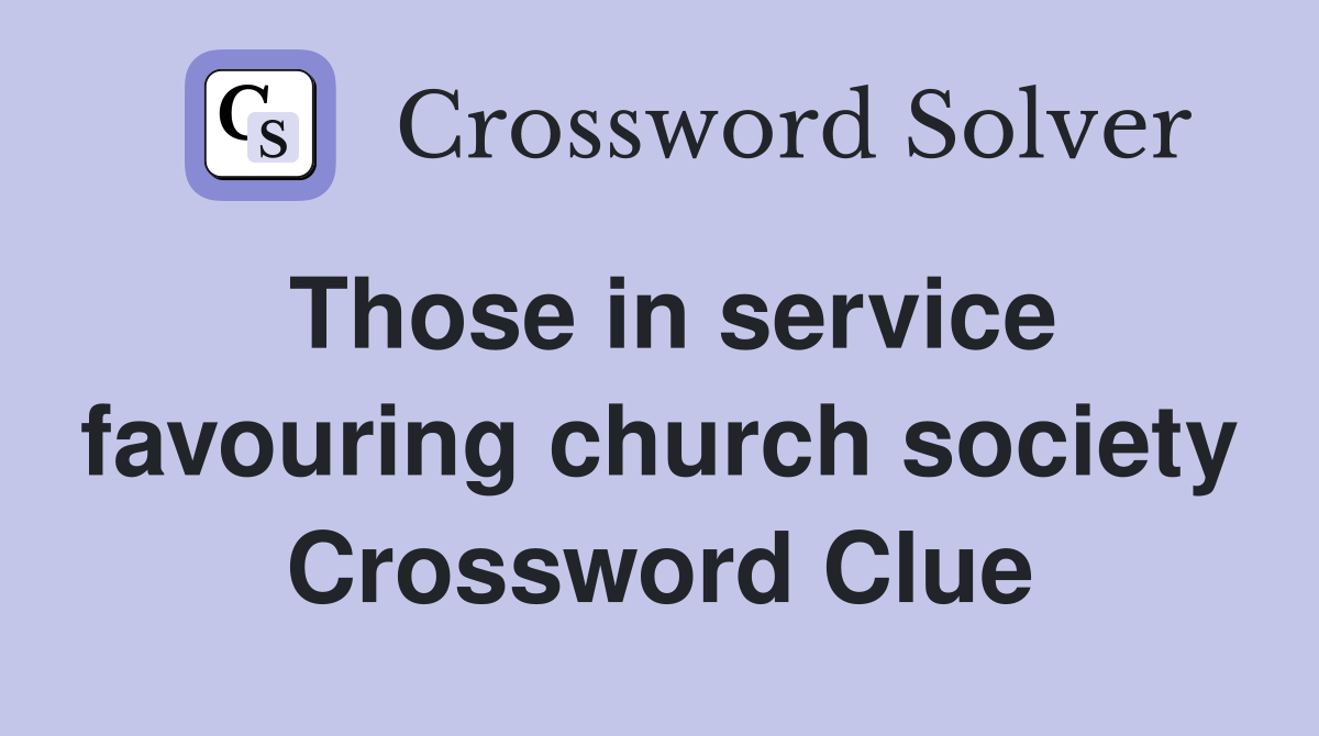 Those in service favouring church society Crossword Clue