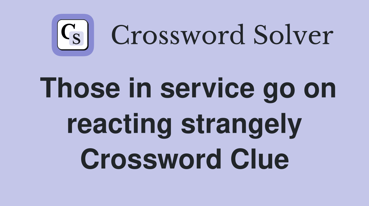 Those in service go on reacting strangely Crossword Clue