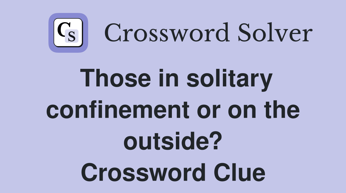 Those in solitary confinement or on the outside? Crossword Clue