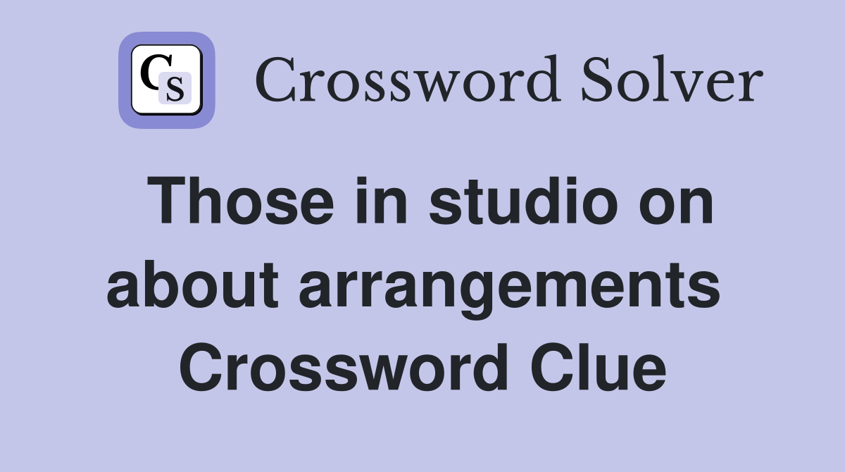Those in studio on about arrangements  Crossword Clue