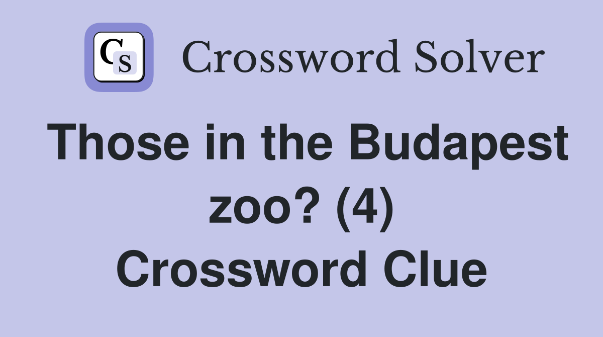 Those in the Budapest zoo? (4) Crossword Clue