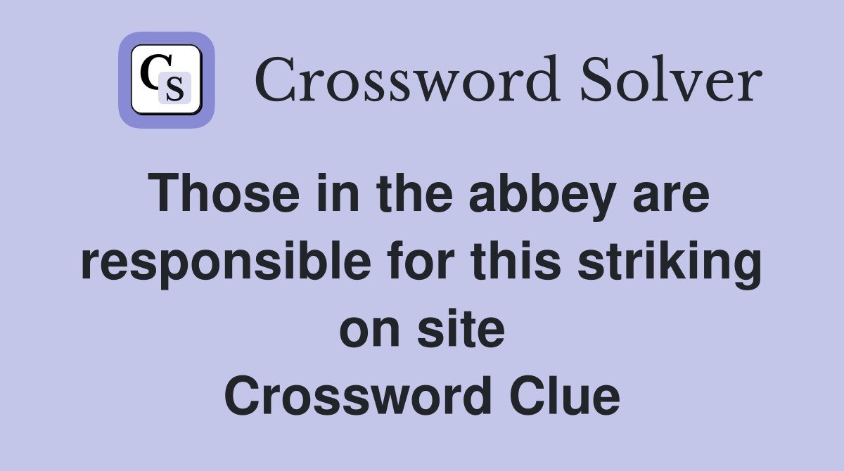 Those in the abbey are responsible for this striking on site Crossword Clue