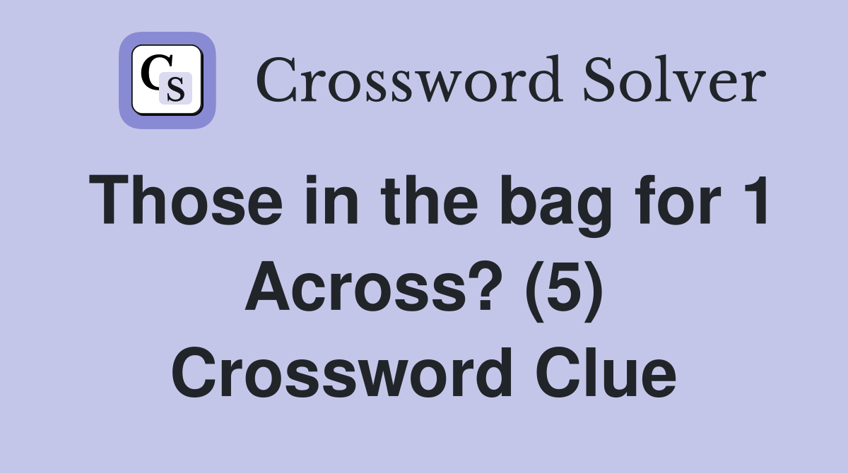 Those in the bag for 1 Across? (5) Crossword Clue