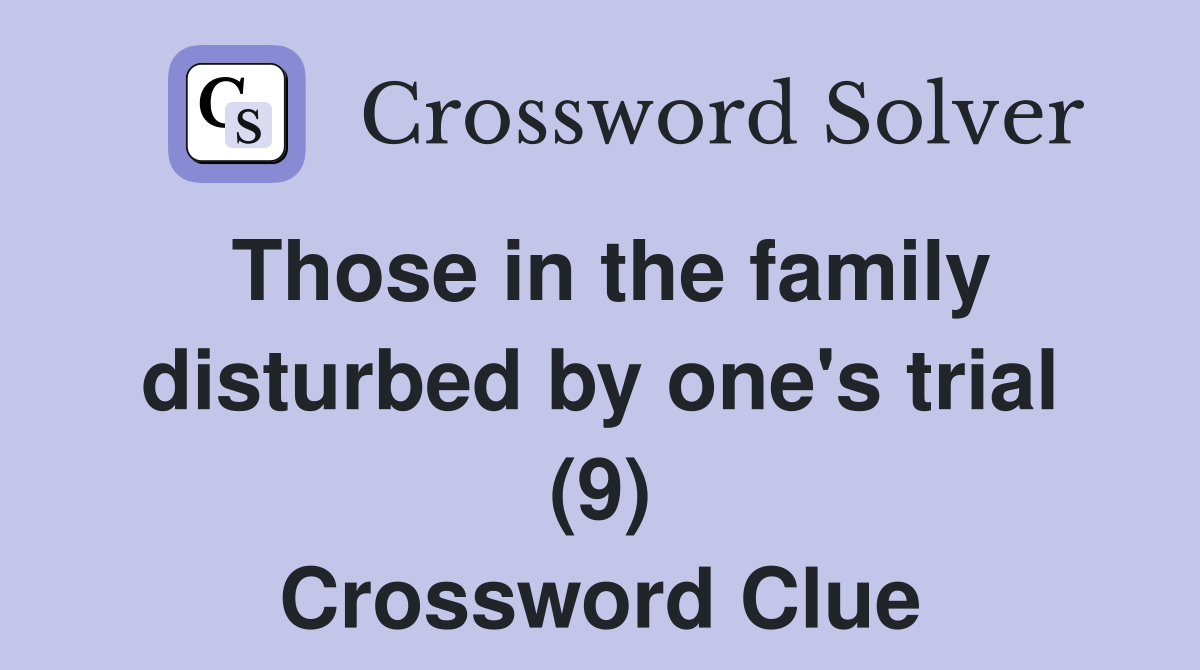 Those in the family disturbed by one's trial (9) Crossword Clue