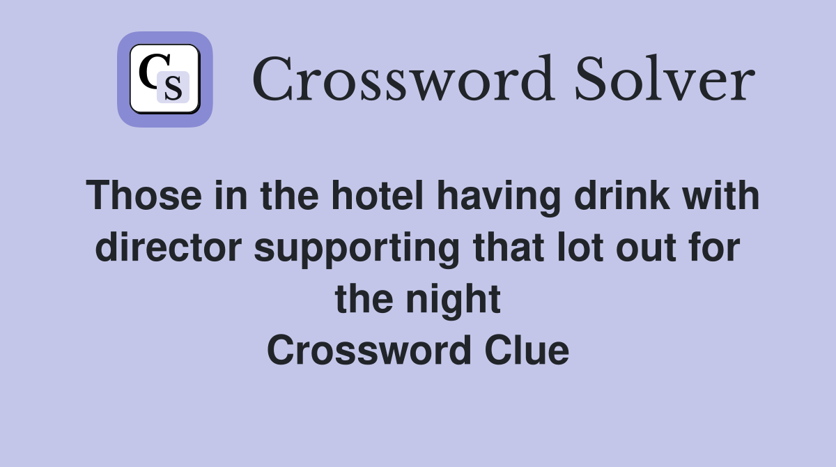 Those in the hotel having drink with director supporting that lot out for the night Crossword Clue
