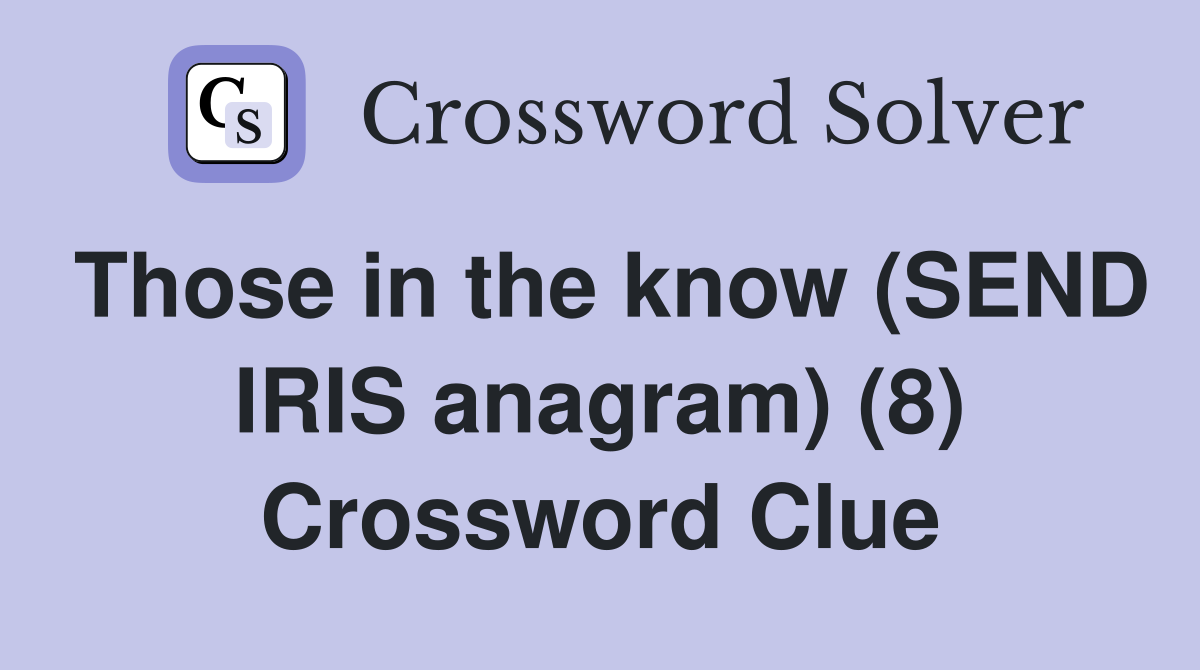 Those in the know (SEND IRIS anagram) (8) Crossword Clue
