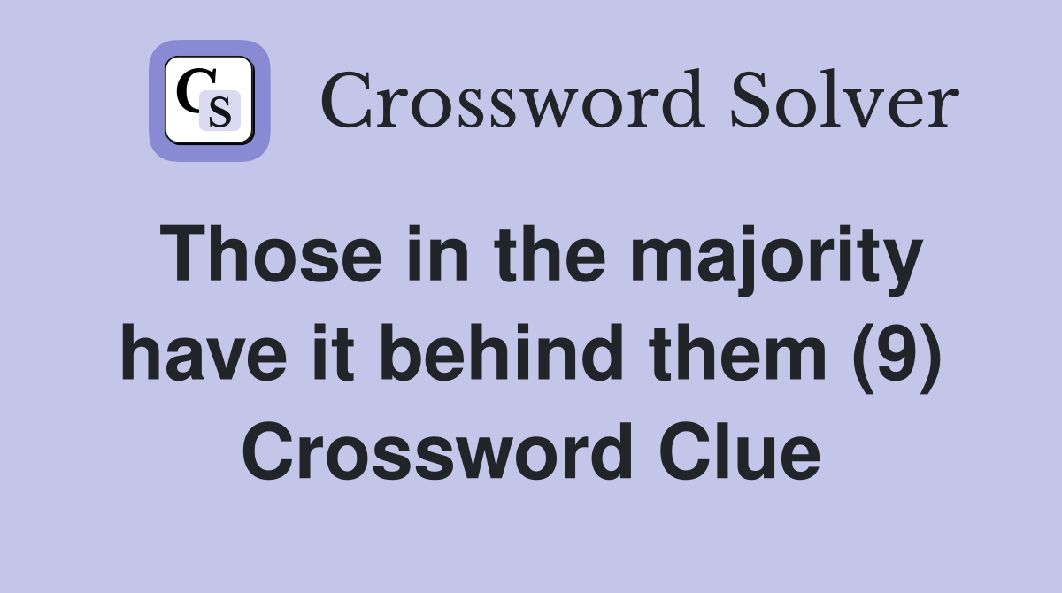 Those in the majority have it behind them (9) Crossword Clue